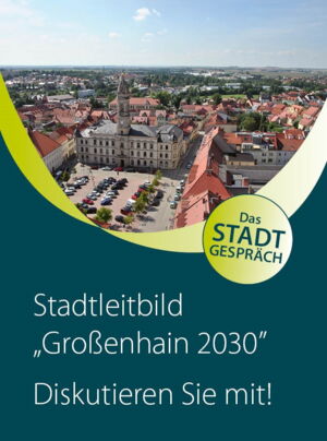 Das Foto zeigt ein Plakat. Darauf steht: Stadtleitbild. Großenhain 2030. Diskutieren Sie mit!